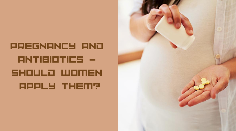 Pregnancy and Antibiotics - Should Women Apply Them